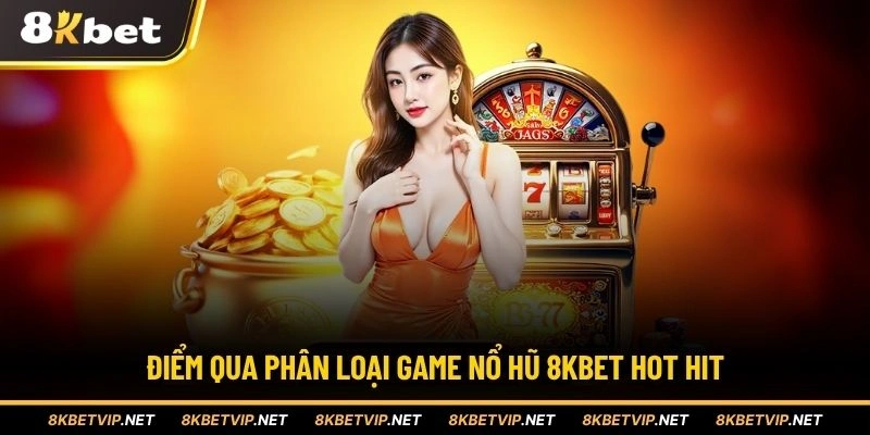 Điểm qua phân loại game nổ hũ 8KBET hot hit