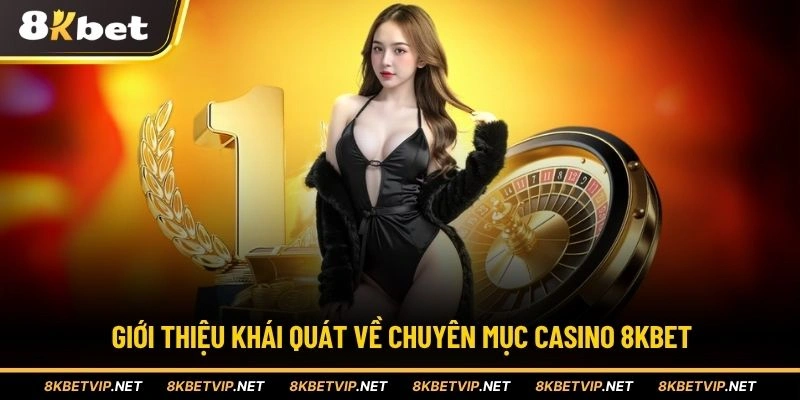 Giới thiệu khái quát về chuyên mục casino 8KBET