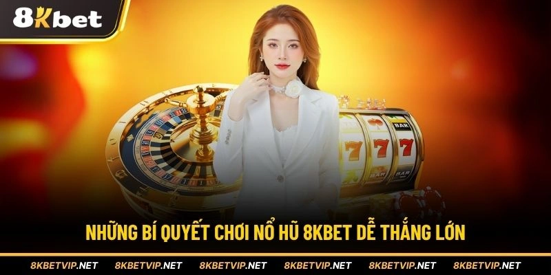 Những bí quyết chơi nổ hũ 8KBET dễ thắng lớn