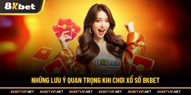 Những lưu ý quan trọng khi chơi xổ số 8KBET