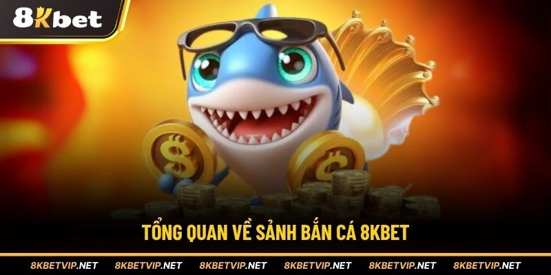 Tổng quan về sảnh bắn cá 8KBET