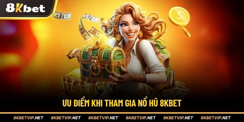 Ưu điểm khi tham gia nổ hũ 8KBET