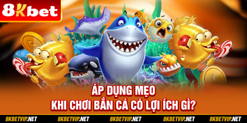 Áp dụng mẹo khi chơi bắn cá có lợi ích gì?