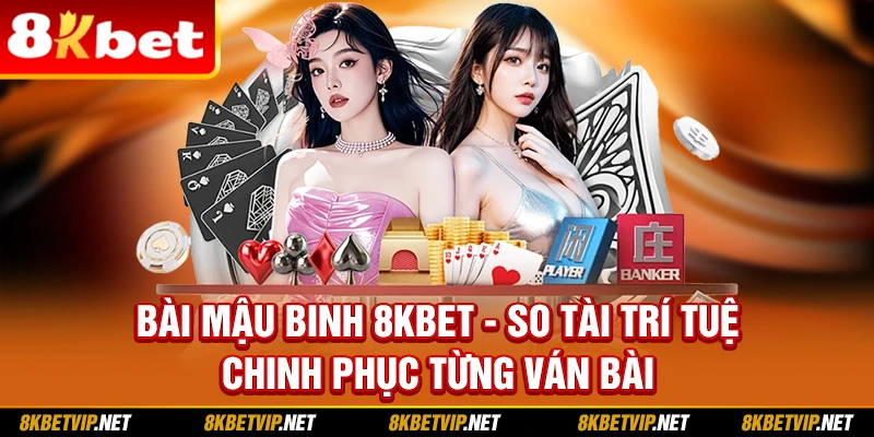 Bài Mậu Binh 8kbet - So Tài Trí Tuệ, Chinh Phục Từng Ván Bài
