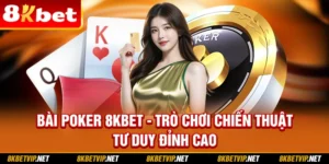 Bài Poker 8kbet - Trò Chơi Chiến Thuật Tư Duy Đỉnh Cao