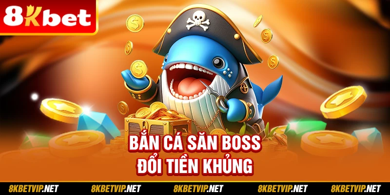 Bắn cá săn boss đổi tiền khủng