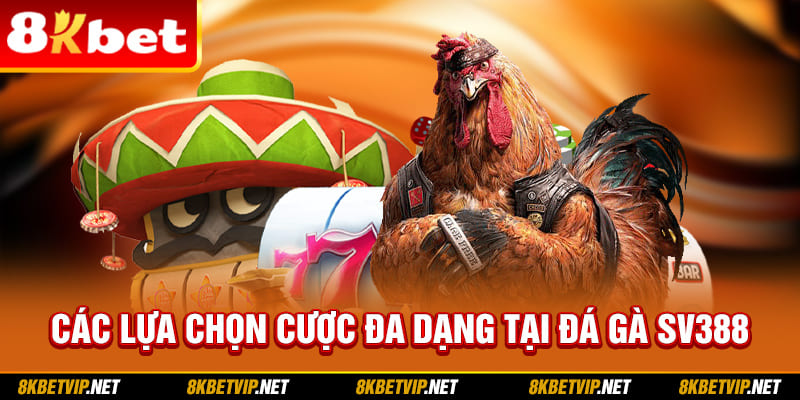 Các lựa chọn cược đa dạng tại Đá gà SV388