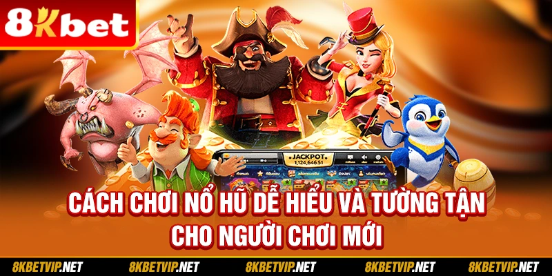 Cách Chơi Nổ Hũ Dễ Hiểu Và Tường Tận Cho Người Chơi Mới