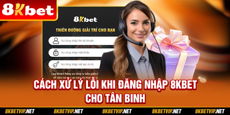 Cách xử lý lỗi khi đăng nhập 8KBET cho tân binh