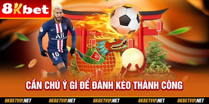 Cần chú ý gì để đánh kèo thành công