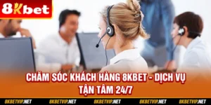 Chăm Sóc Khách Hàng 8kbet - Dịch Vụ Tận Tâm 24/7