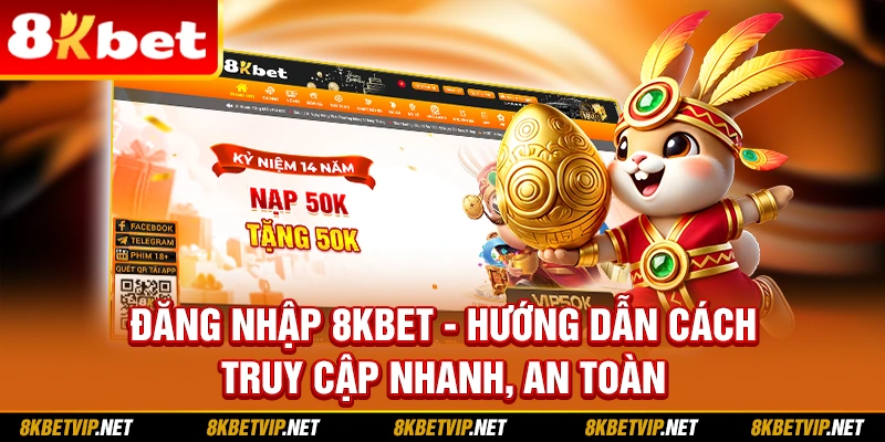 Đăng Nhập 8KBET - Hướng Dẫn Cách Truy Cập Nhanh, An Toàn