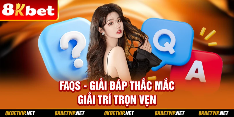 FAQs - Giải đáp thắc mắc, giải trí trọn vẹn