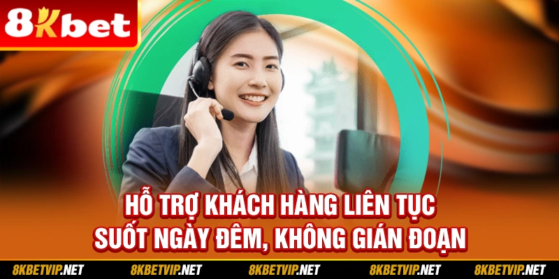 Hỗ trợ khách hàng liên tục suốt ngày đêm, không gián đoạn
