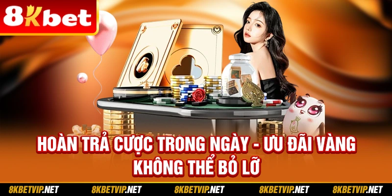 Hoàn Trả Cược Trong Ngày - Ưu Đãi Vàng Không Thể Bỏ Lỡ