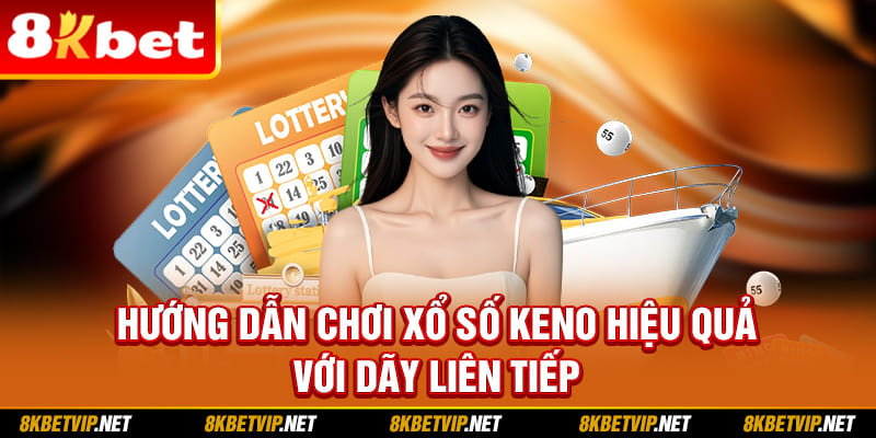 Hướng dẫn chơi xổ số Keno hiệu quả với dãy liên tiếp