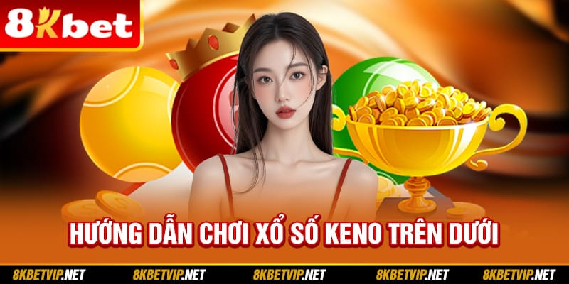 Hướng dẫn chơi xổ số Keno trên dưới
