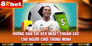 Hướng Dẫn Soi Kèo 8KBET Chuẩn Xác Cho Người Chơi Thông Minh