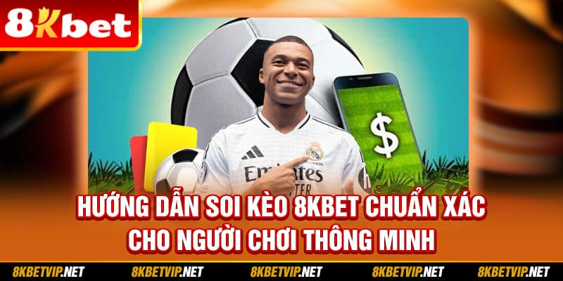 Hướng Dẫn Soi Kèo 8KBET Chuẩn Xác Cho Người Chơi Thông Minh