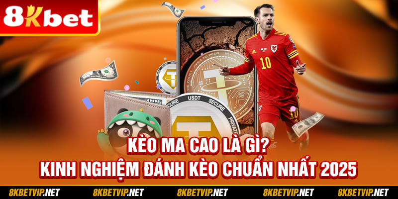 Kèo Ma Cao Là Gì? Kinh Nghiệm Đánh Kèo Chuẩn Nhất 2025