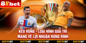 Kèo Rung - Loại Hình Giải Trí Mang Về Lợi Nhuận Rủng Rỉnh