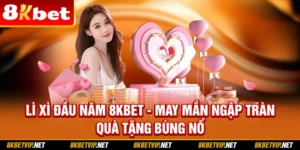 Lì Xì Đầu Năm 8kbet - May Mắn Ngập Tràn , Quà Tặng Bùng Nổ