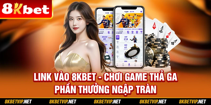 Link Vào 8KBET - Chơi Game Thả Ga, Phần Thưởng Ngập Tràn
