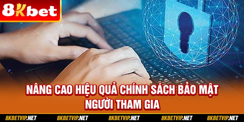 Nâng cao hiệu quả chính sách bảo mật người tham gia