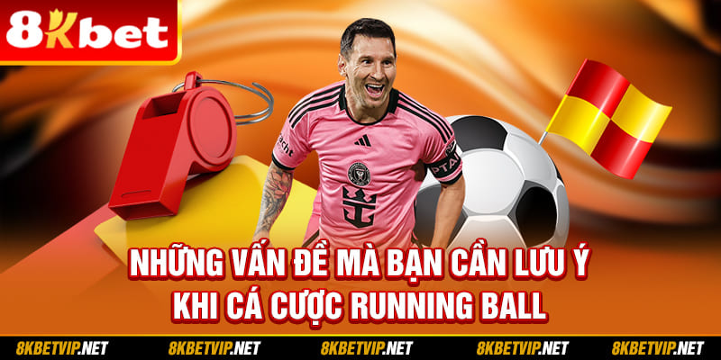 Những vấn đề mà bạn cần lưu ý khi cá cược running ball
