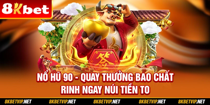 Nổ Hũ 90 - Quay Thưởng Bao Chất Rinh Ngay Núi Tiền To