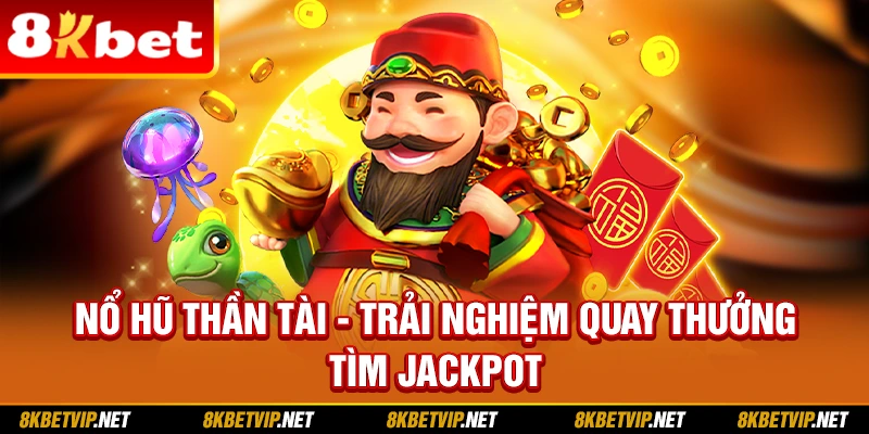 Nổ Hũ Thần Tài - Trải Nghiệm Quay Thưởng Tìm Jackpot