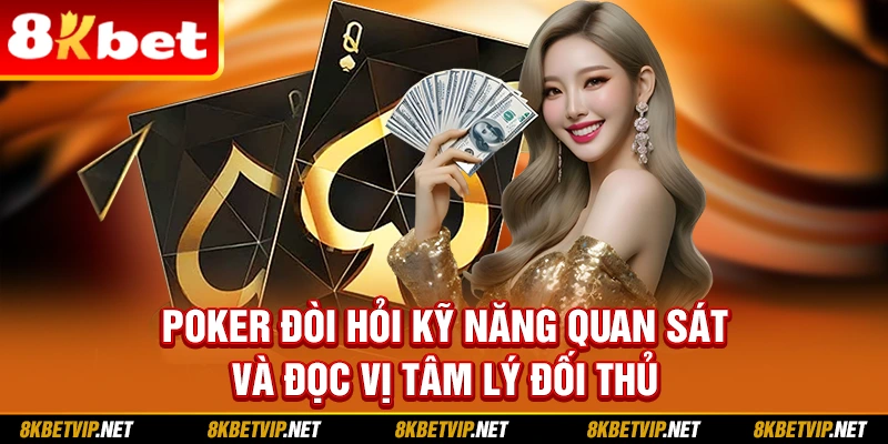 Poker đòi hỏi kỹ năng quan sát và đọc vị tâm lý đối thủ