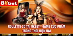 Roulette 3D Tại 8KBET - Game Cực Phẩm Trong Thời Hiện Đại