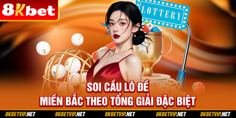 Soi cầu lô đề miền Bắc theo tổng giải đặc biệt