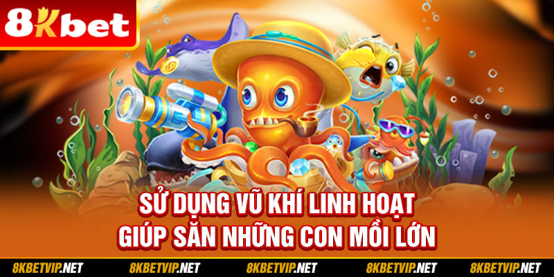 Sử dụng vũ khí linh hoạt giúp săn những con mồi lớn