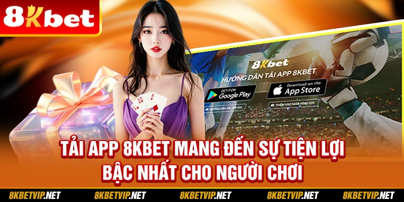 Tải app 8kbet mang đến sự tiện lợi bậc nhất cho người chơi