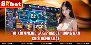 Tài Xỉu Online Là Gì? 8KBET Hướng Dẫn Chơi Đúng Luật