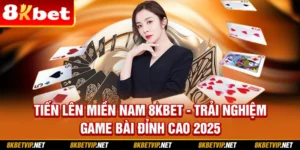 Tiến Lên Miền Nam 8kbet - Trải Nghiệm Game Bài Đỉnh Cao 2025