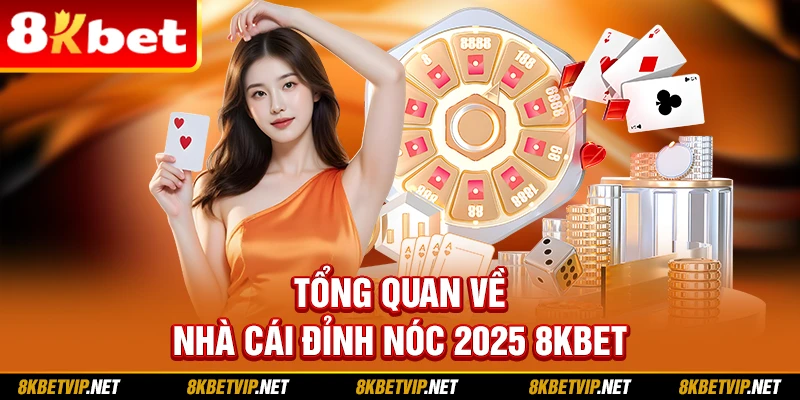 Tổng quan về nhà cái đỉnh nóc 2025 8KBET