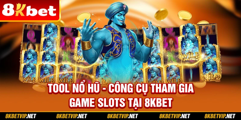 Tool Nổ Hũ - Công Cụ Tham Gia Game Slots Tại 8KBET